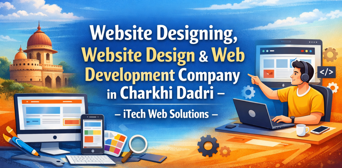 Website Designing, Website Design & Web Development Company in Charkhi Dadri – iTech Web Solutions